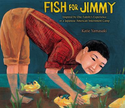 Fish for Jimmy : based on one family's experience in a Japanese American internment camp