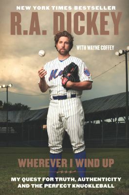 Wherever I wind up : my quest for truth, authenticity, and the perfect knuckleball