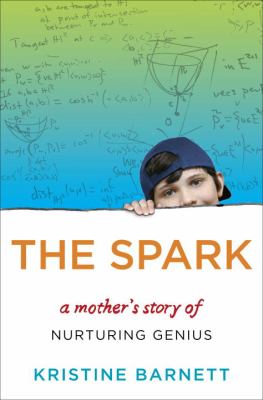 The spark : a mother's story of nurturing genius