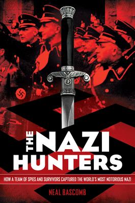 The Nazi hunters : how a team of spies and survivors captured the world's most notorious Nazi