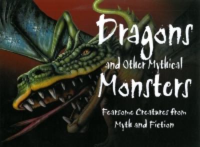 Dragons and other mythical monsters : fearsome creatures from myth and fiction