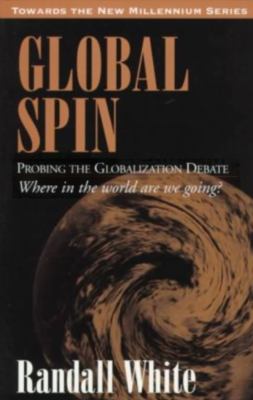 Global spin : probing the globalization debate : where in the world are we going?