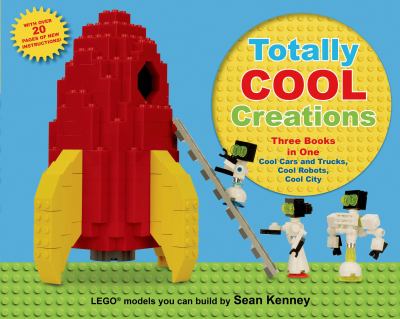 Totally cool creations : [three books in one : LEGO models you can build]