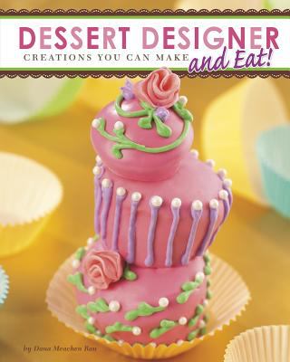 Dessert designer : creations you can make and eat