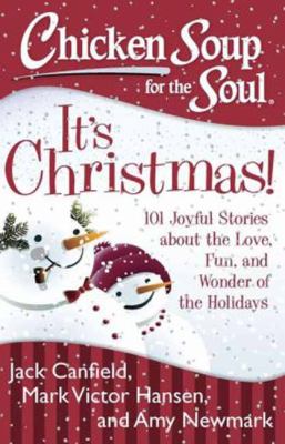 Chicken soup for the soul : it's Christmas! : 101 joyful stories about the love, fun, and wonder of the holidays