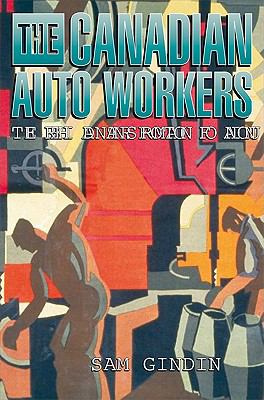 The Canadian auto workers : the birth and transformation of a union