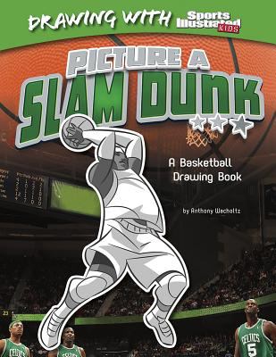 Picture a slam dunk : a basketball drawing book