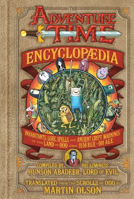 The Adventure Time encyclopaedia : inhabitants, lore, spells, and ancient crypt warnings of the land of Ooo circa 19.56 b.g.e. - 501 a.g.e.