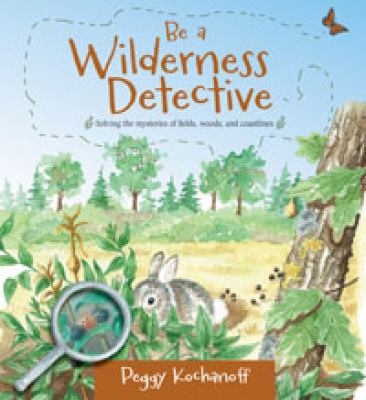 Be a wilderness detective : solving the mysteries of eastern Canadian fields, woods, and coastlines