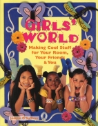 Girls' world : making cool stuff for your room, your friends & you