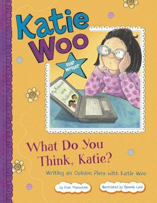 What do you think, Katie? : writing an opinion piece with Katie Woo