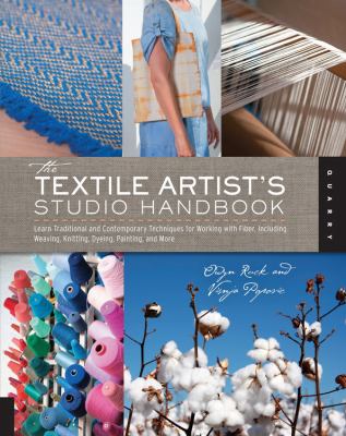 The textile artist's studio handbook : learn traditional and contemporary techniques for working with fiber, including weaving, knitting, dyeing, painting, and more