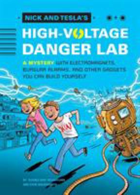 Nick and Tesla's high-voltage danger lab : a mystery with electromagnets, burglar alarms, and other gadgets you can build yourself