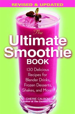 The ultimate smoothie book : 130 delicious recipes for blender drinks, frozen desserts, shakes, and more!