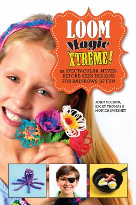 Loom magic xtreme! : 25 spectacular, never-before-seen designs for rainbows of fun