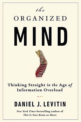 The organized mind : thinking straight in the age of information overload