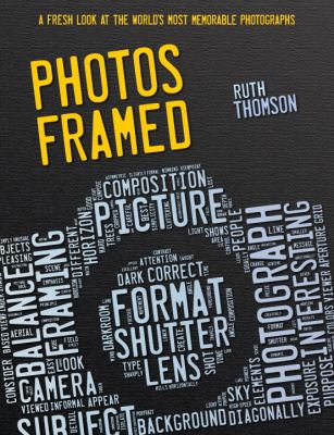 Photos framed : a fresh look at the world's most memorable photographs