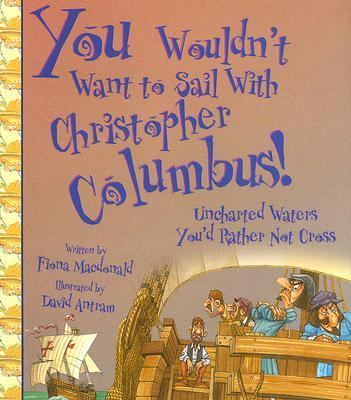 You wouldn't want to sail with Christopher Columbus! : uncharted waters you'd rather not cross / written by Fiona Macdonald ; illustrated by David Antram ; created and designed by David Salariya
