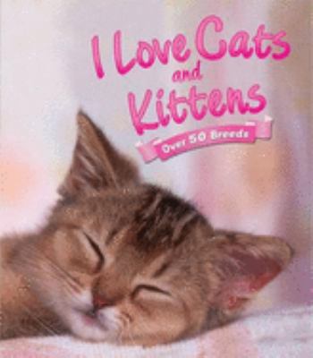 I love cats and kittens : [over 50 breeds]