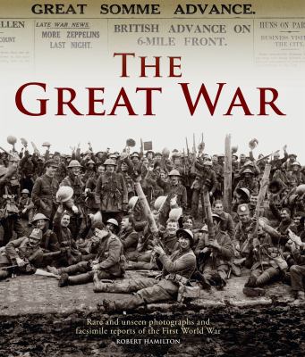 The great war : unseen archives : rare and unseen photographs and facsimile reports : the complete story of the First World War