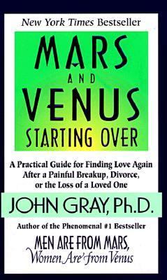 Mars and Venus starting over : a practical guide for finding love again after a painful breakup, divorce, or the loss of a loved one