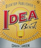 The desktop publisher's idea book : one-of-a-kind projects, experts tips, and hard-to-find sources