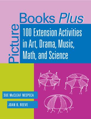 Picture books plus : 100 extension activities in art, drama, music, math, and science