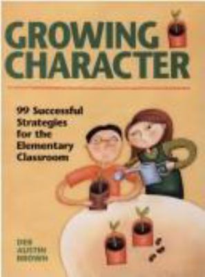 Growing character : 99 sucessful strategies for the elementary classroom