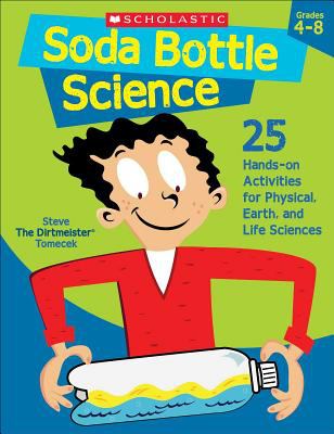 Soda bottle science : 25 easy, hands-on activities that teach key concepts in physical, earth, and life sciences-and meet the science standards