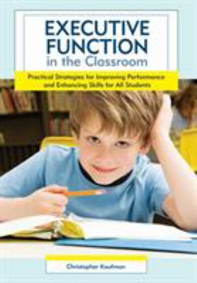 Executive function in the classroom : practical strategies for improving performance and enhancing skills for all students