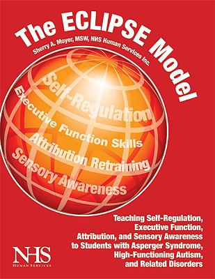 The ECLIPSE model : teaching self-regulation, executive function, attribution, and sensory awareness to students with Asperger syndrome, high-functioning autism, and related disorders