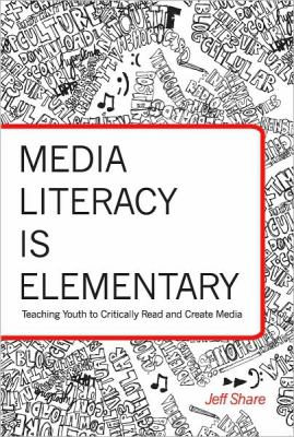 Media literacy is elementary : teaching youth to critically read and create media