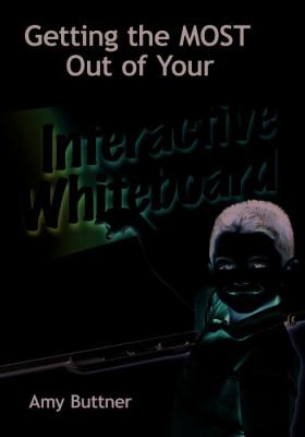 Getting the most out of your interactive whiteboard : a practical guide