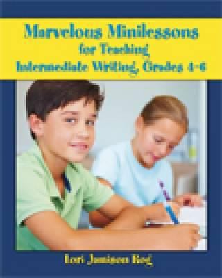 Marvelous minilessons for teaching intermediate writing, grades 4-6