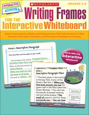 Writing frames for the interactive whiteboard. : quick & easy lessons, models, and writing frames that guide students to write narrative, descriptive, expository, and persuasive paragraphs and essays. Grades 3-6 :