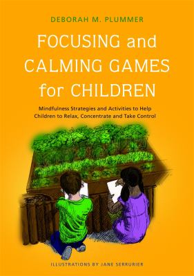 Focusing and calming games for children : mindfulness strategies and activities to help children to relax, concentrate and take control