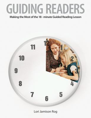 Guiding readers : making the most of the 18-minute guided reading lesson