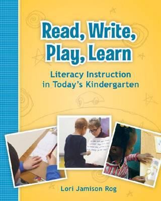 Read, write, play, learn : literacy instruction in today's kindergarten