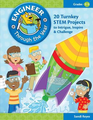 Engineer through the year : 20 turnkey STEM projects to intrigue, inspire & challenge. Grades 3-5 :