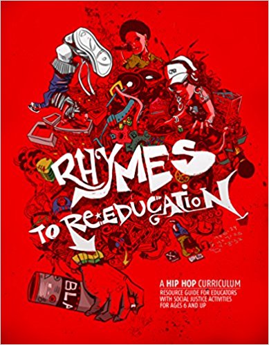 Rhymes to re-education : a hip hop curriculum resource guide for educators with social justice activities for ages 6 & up