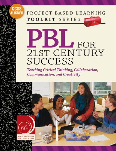 PBL for 21st century success : teaching critical thinking, collaboration, communication, and creativity