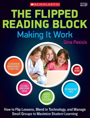 Flipped reading block : making it work, how to flip lessons, blend in technology, and manage small... groups to maximize student learning.