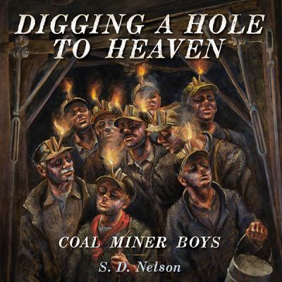 Digging a hole to heaven : a story about the coal mine boys