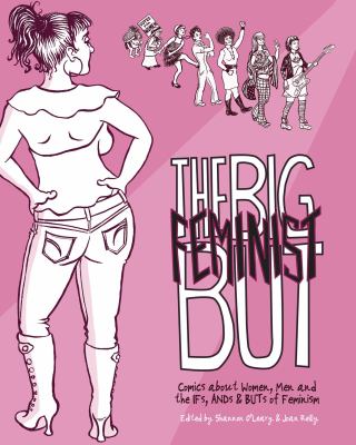 The big feminist but : comics about women, men and the ifs, ands & buts of feminism