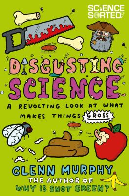 Disgusting science : a revolting look at what makes things gross