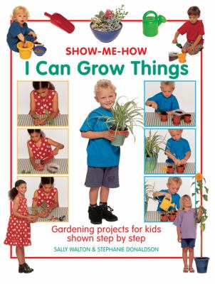 I can grow things : gardening projects for kids shown step by step