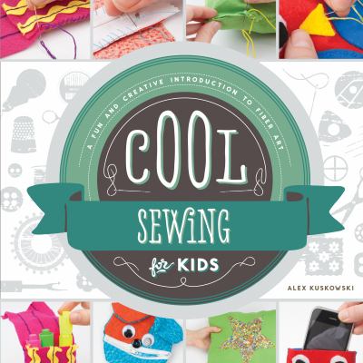 Cool sewing for kids : a fun and creative introduction to fiber art