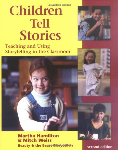 Children tell stories : teaching and using storytelling in the classroom