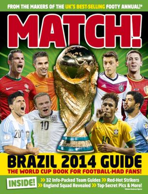 Match! : Brazil 2014 guide : the world cup book for the football-mad fans