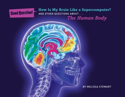 How is my brain like a supercomputer? : and other questions about the human body